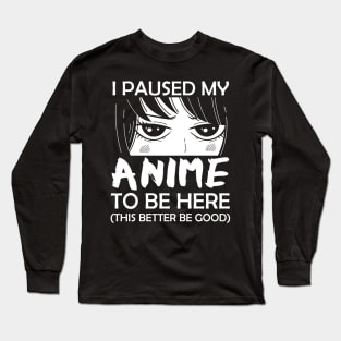 I Paused My Anime To Be Here Otaku Long Sleeve T-Shirt